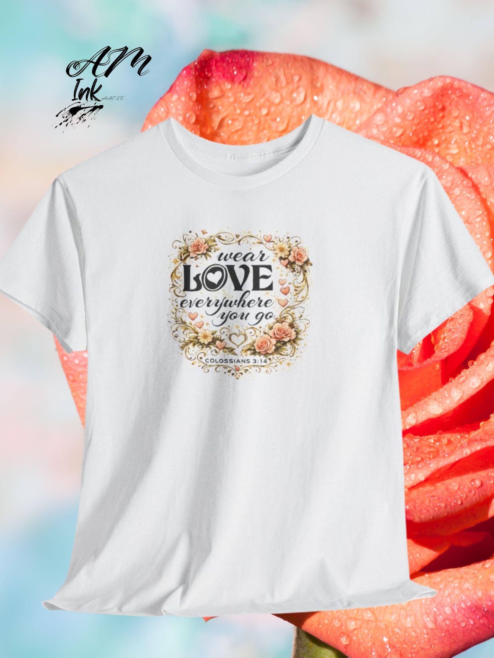 Wear Love Everywhere You Go  Christian  bible verse  apparel faith based clothing